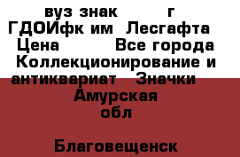 1.1) вуз знак : 1976 г - ГДОИфк им. Лесгафта › Цена ­ 249 - Все города Коллекционирование и антиквариат » Значки   . Амурская обл.,Благовещенск г.